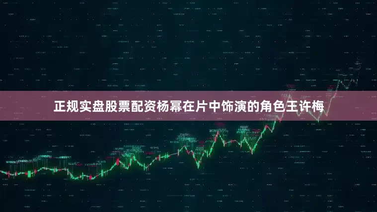 正规实盘股票配资杨幂在片中饰演的角色王许梅