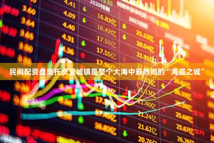 民间配资盘奥托皮亚城镇是整个大海中最热闹的“海盗之城”