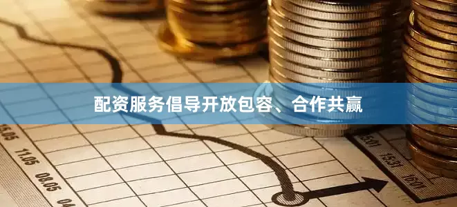 配资服务倡导开放包容、合作共赢