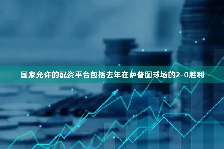 国家允许的配资平台包括去年在萨普图球场的2-0胜利