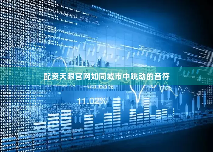 配资天眼官网如同城市中跳动的音符