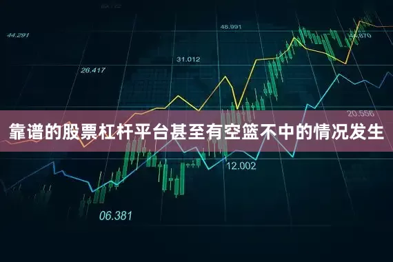 靠谱的股票杠杆平台甚至有空篮不中的情况发生